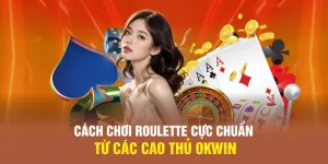 Cách Chơi Roulette Cực Chuẩn Từ Các Cao Thủ OKWIN