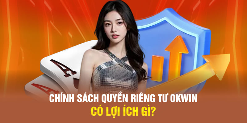 Chính sách Quyền riêng tư OKWIN có lợi ích gì?