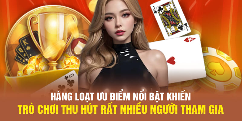 Hàng loạt ưu điểm nổi bật khiến trò chơi thu hút rất nhiều người tham gia
