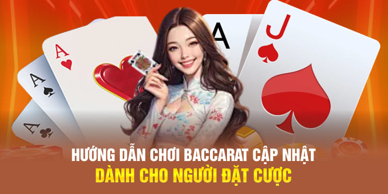 Hướng dẫn chơi Baccarat cập nhật dành cho người đặt cược