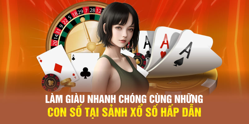 Làm giàu nhanh chóng cùng những con số tại sảnh xổ số hấp dẫn