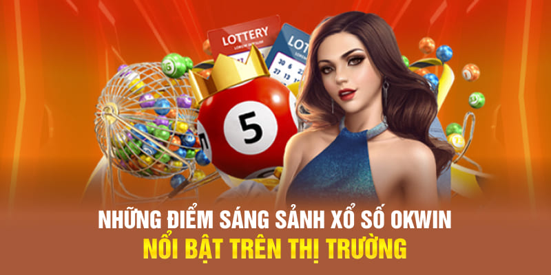 Những điểm sáng sảnh xổ số OKWIN nổi bật trên thị trường