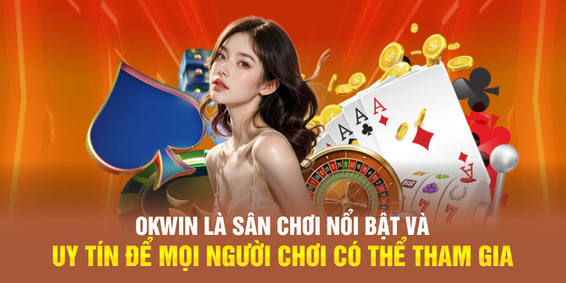 OKWin là sân chơi nổi bật và uy tín để mọi người chơi có thể tham gia