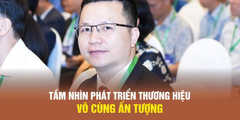 Tầm nhìn phát triển thương hiệu vô cùng ấn tượng