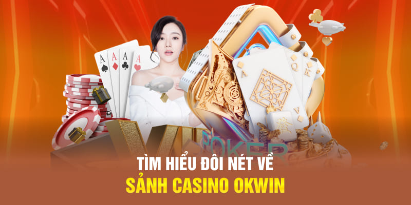 Tìm hiểu đôi nét về sảnh Casino OKWIN
