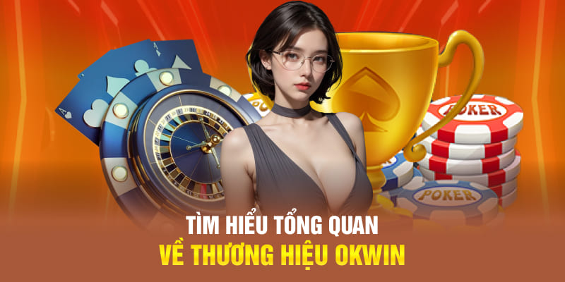 Tìm hiểu tổng quan về thương hiệu OKWIN