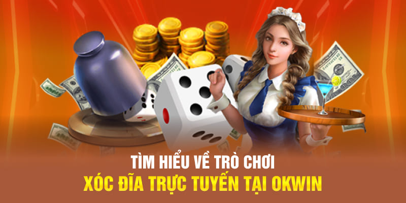 Tìm hiểu về trò chơi xóc đĩa trực tuyến tại Okwin